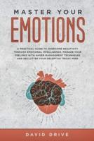 Master Your Emotions: A Practical Guide to Overcome Negativity Through Emotional Intelligence, Manage Your Feelings with Anger Management Techniques