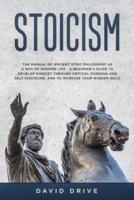 Stoicism: The Manual of Ancient Stoic Philosophy as a Way of Modern Life - A Beginner's Guide to Develop Mindset Through Critical Thinking and Self-Discipline, and to Increase Your Wisdom Daily