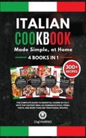 ITALIAN COOKBOOK Made Simple, at Home 4 Books in 1 The Complete Guide to Essential Cusine in Italy With the Tastiest Meal as Homemade Pizza, Fresh Pasta, and More Than 300 Traditional Recipes