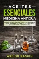 Aceites Esenciales Medicina Antigua: La Guía de Referencia para Principiantes para una Vida Sana, Joven y Natural con Aromaterapia