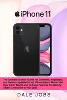 iPhone 11: The Ultimate Manual Guide for Dummies, Beginners, and Seniors Updated for All iPhone Users. Master the New Smart Device and Its Inner Features By Starting a New Generation in Your 2020