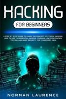 Hacking for Beginners: A Step-By-Step Guide to Learn the Concept of Ethical Hacking; How to Use the Essential Hacking Command-Line, Penetration Testing and Basic Security for Your First Hack