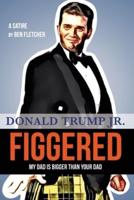 FIGGERED (My Dad is Bigger Than Your Dad): Donald Trump Jr.