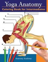 Yoga Anatomy Coloring Book for Intermediates: 50+ Incredibly Detailed Self-Test Intermediate Yoga Poses Color workbook   Perfect Gift for Yoga Instructors, Teachers & Enthusiasts