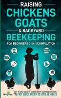 Raising Chickens, Goats & Backyard Beekeeping For Beginners: 3-in-1 Compilation  Step-By-Step Guide to Raising Happy Backyard Chickens, Goats & Your First Bee Colonies in as Little as 30 Days