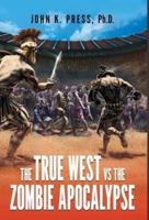 The True West vs the Zombie Apocalypse: How We Survived the Great Dumbing and Came to Thrive as a People and Nation