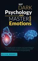 Nlp Dark Psychology and Master your Emotions: The simple guide to master dark psychology to control people's minds and defend yourself from manipulation and gaslighting