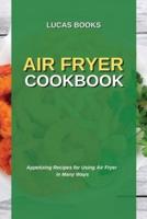 AIR FRYER COOKBOOK: Appetizing Recipes for Using Air Fryer in Many Ways