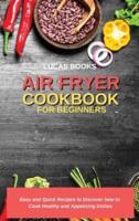 AIR FRYER COOKBOOK FOR BEGINNERS: Easy and Quick Recipes to Discover how to  Cook Healthy and Appetizing Dishes