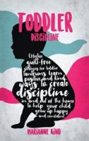 Toddler Discipline: Effective Guilt-Free Strategies for Toddler Tantrums. Learn Positive and Kind Ways to Create Discipline In and Out of The Home to Help Your Child Grow Up Happy and Confident