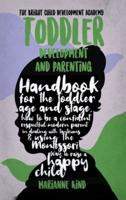 Toddler Development and Parenting : Handbook for The Toddler Age and Stage, How to Be a Confident Respectful Modern Parent in Dealing With Tantrums & Using The Montessori Way To Raise a Happy Child