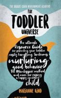 The Toddler Universe: The Ultimate Resource Guide for Parenting Your Toddler, Easily Handling Tantrums, Nurturing Good Behavior, The Montessori Method and More for Raising a Happy Confident Child