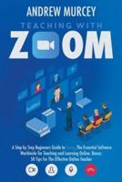 Teaching with Zoom: A Step by Step Beginners Guide to Zoom, The Essential Software Worldwide for Teaching and Learning Online. Bonus: 50 Tips for The Effective Online Teacher