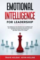 Emotional Intelligence for Leadership: The complete 30 day booster plan to improve your self-awareness and manage your emotions to motivate people more effectively and raise your EQ as a leader