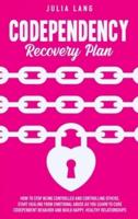 Codependency Recovery Plan: How to Stop Being Controlled and Controlling Others, Start Healing From Emotional Abuse as You Learn to Cure Codependent Behavior and Build Happy, Healthy Relationships