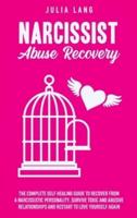 Narcissist Abuse Recovery: The Complete Self-Healing Guide to Recover from a Narcissistic Personality, Survive Toxic and Abusive Relationships, and Restart to Love Yourself Again