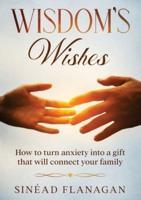 Wisdom's Wishes - How to turn anxiety into a gift that will connect your family