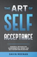 The Art of Self Acceptance - Powerful Methods for Overcoming Self-Doubt, Low Self-Esteem and Rejection