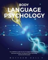 Body Language Psychology: Your Definitive Guide On How To Analyze Body Language And Learn All About The World Of Dark Psychology Secrets And Persuasion