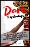 Dark Psychology: Your Great Manual To Learn All The Dark Techniques Of Dark Psychology And Manipulation And Understand Mind Control, Hypnosis And NLP