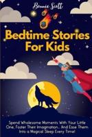 Bedtime Stories For Kids: Spend Wholesome Moments With Your Little One, Foster Their Imagination... And Ease Them Into A Magical Sleep Every Time!