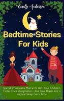 Bedtime Stories For Kids: Spend Wholesome Moments With Your Children, Foster Their Imagination... And Ease Them Into A Magical Sleep Every Time!