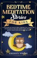 Bedtime Meditation Stories For Kids: A Collection Of Tales To Help Children Fall Asleep Fast And Peacefully. Practice Mindfulness And Have a Restful Sleep With Wonderful Dreams.