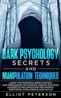 Dark Psychology Secrets and Manipulation Techniques: Learn the Powerful Mind Control and Persuasion Techniques used by Political Leaders to Influence and Win people. Emotional Intelligence and NLP 2.0