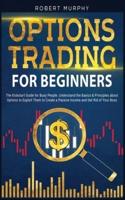 Options Trading for Beginners: The Kickstart Guide for Busy People. Understand the Basics and Principles about Options to Exploit Them to Create a Passive Income and Get Rid of Your Boss