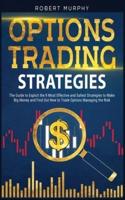 Options Trading Strategies: The Guide to Exploit the 9 Most Effective and Safest Strategies to Make Big Money and Find Out How to Trade Options Managing the Risk