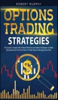 Options Trading Strategies: The Guide to Exploit the 9 Most Effective and Safest Strategies to Make Big Money and Find Out How to Trade Options Managing the Risk