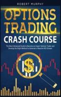 Options Trading Crash Course: The Most Advanced Guide to Become an Expert Options Trader and Develop the Right Method to Generate a Massive ROI Stream