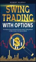 Swing Trading with Options: The Guide to Use an Exclusive and Proven Swing Trading Method to Make money in the Options Market