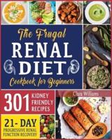 The Frugal Renal Diet Cookbook for Beginners: How to Manage CKD to Escape Dialysis   21-Day Nutritional Plan for a Progressive Renal Function Recovery   301 Kidney-Friendly Recipes
