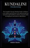 Kundalini Awakening 6 IN 1: The Complete Energy Healing Path. Balance your Chakras and Increase your Spiritual and Zen Mind through Buddhism, Chakra, Empath, Reiki for beginners and Self Love Affirmation.
