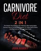 Carnivore DIET 2 IN 1:  The Dietetic Plan Based on the Prehistoric Man Eating Habits. Discover How to Lose Weight Enjoying 127+ Meat-Based Dishes Avoiding Carb and Hard-to-Digest Foods