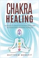 Chakra Healing: The Newest Guide to Unlock Your Emotional Blocks With the Ancient Chakra Meditation Techniques.