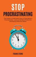 Stop Procrastination:  The Guide to Understand How to Stop Being a Procrastinator. Learn to Be More Productive Developing Effective Habits