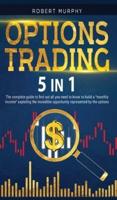 Options Trading 5 IN 1: The complete guide to find out all you need to know to build a "monthly income" exploting the incredible opportunity represented by the options.