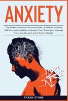Anxiety Guide 3 IN 1: The Newest Anxious Survival Guide. A Path to Develop Self Discipline Habits to Master Your Emotions, Manage Your Anxiety and Avoid Panic Attacks