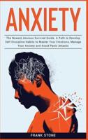Anxiety Guide 3 IN 1:  The Newest Anxious Survival Guide. A Path to Develop Self Discipline Habits to Master Your Emotions, Manage Your Anxiety and Avoid Panic Attacks