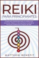 Reiki Para Principiantes: La guía más reciente para sanar su mente y sus emociones. Mejora tu vida espiritual a través de la técnica de meditaciones antiguas de Reiki