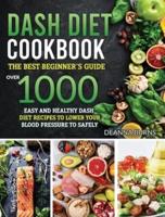 Dash Diet Cookbook: The best beginner's guide,over 1000 Easy and Healthy Dash Diet recipes to Lower your Blood Pressure to Safely and Healthily