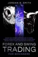 FOREX AND SWING TRADING FOR BEGINNERS: AN EASY AND COMPLETE INVESTING GUIDE TO TRADING. ESSENTIAL KNOWLEDGE, PROVEN STRATEGIES, TIP AND TRICKS, AND MUCH MORE TO STOP LIVING PAYCHECK TO PAYCHECK