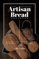 The Ultimate Artisan Bread Cookbook: New Mouthwatering Recipes to Make Delicious Homemade Bread