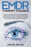 EMDR Therapy Toolbox: Self-Help techniques for healing from anxiety, depression, anger and overcoming traumatic stress symptoms. Theory &amp; treatment of complex PTSD &amp; dissociation to retrain your brain