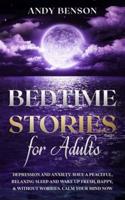 Bedtime Stories for Adults: Depression and Anxiety. Have a Peaceful, Relaxing Sleep and Wake up Fresh, Happy, &amp; Without Worries. Calm Your Mind NOW