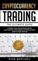 Cryptocurrency Trading: The Ultimate Guide for Beginners to Start Investing in Bitcoin, Ethereum, Litecoin and Altcoins in 2021 and Beyond. Create Wealth with Mining and Best Strategies in Blockchain