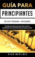 Guía para principiantes de Day Trading + Opciones: Estrategias de comercio para ganar dinero en línea en Criptomonedas, Forex, Mercado de centavos, Acciones y Futuros.