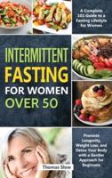 Intermittent Fasting for Women Over 50: A Complete 101 Guide to a Fasting Lifestyle for Women   Promote Longevity, Weight Loss, and Detox Your Body with a Gentler Approach for Beginners